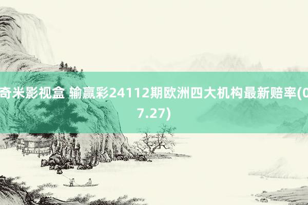 奇米影视盒 输赢彩24112期欧洲四大机构最新赔率(07.27)